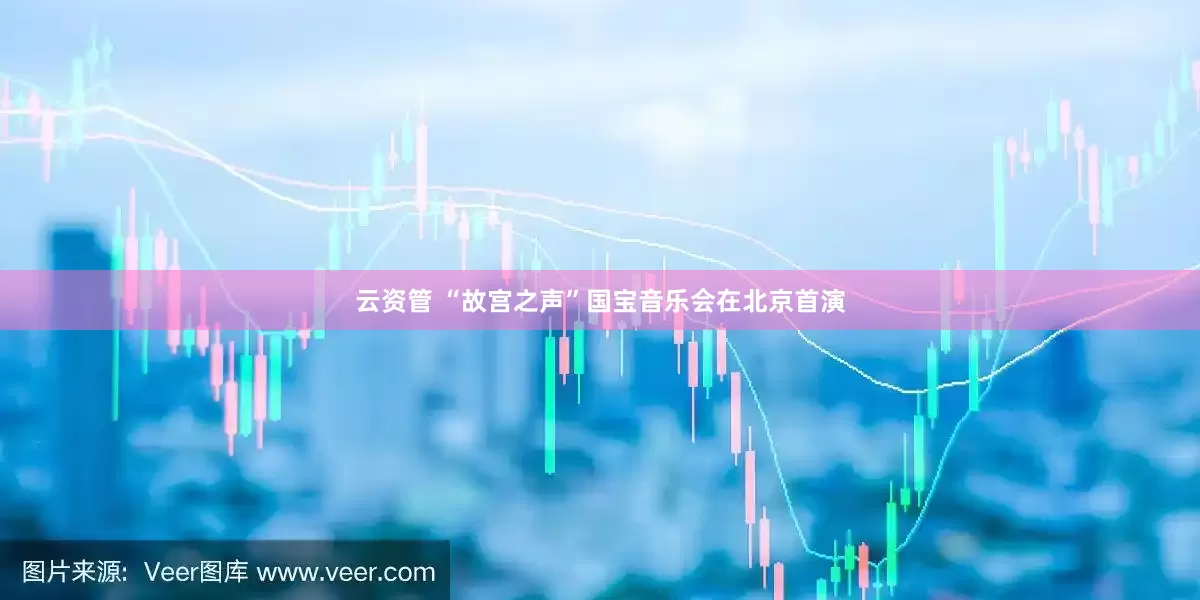 云资管 “故宫之声”国宝音乐会在北京首演