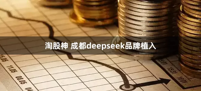 淘股神 成都deepseek品牌植入